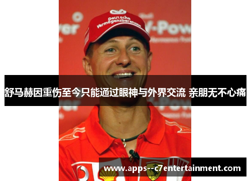 舒马赫因重伤至今只能通过眼神与外界交流 亲朋无不心痛
