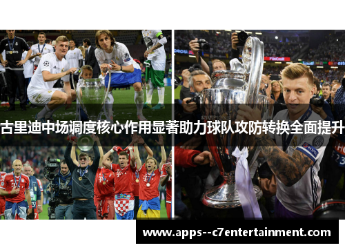 古里迪中场调度核心作用显著助力球队攻防转换全面提升