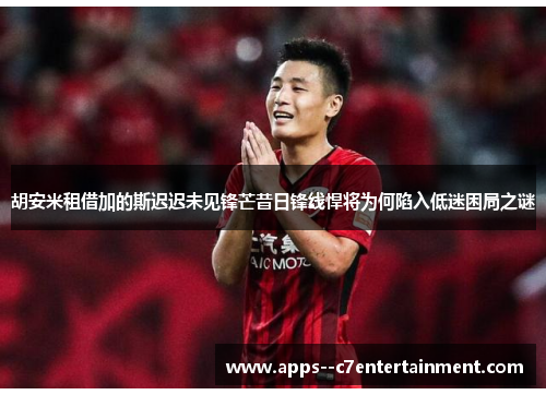 胡安米租借加的斯迟迟未见锋芒昔日锋线悍将为何陷入低迷困局之谜