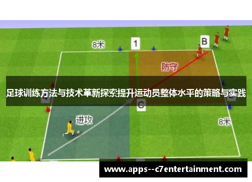 足球训练方法与技术革新探索提升运动员整体水平的策略与实践