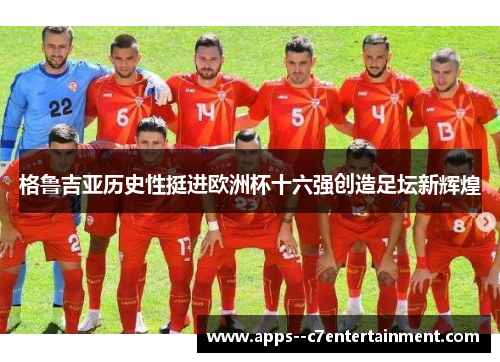 格鲁吉亚历史性挺进欧洲杯十六强创造足坛新辉煌